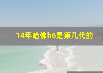 14年哈佛h6是第几代的