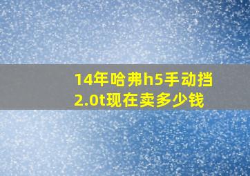 14年哈弗h5手动挡2.0t现在卖多少钱