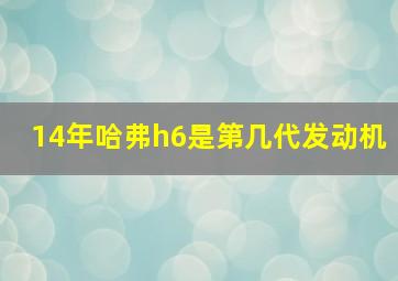 14年哈弗h6是第几代发动机