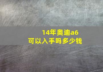 14年奥迪a6可以入手吗多少钱