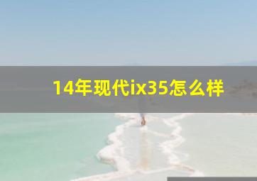 14年现代ix35怎么样