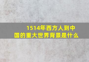 1514年西方人到中国的重大世界背景是什么