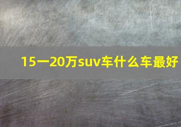 15一20万suv车什么车最好