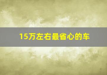 15万左右最省心的车