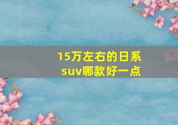 15万左右的日系suv哪款好一点