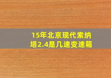 15年北京现代索纳塔2.4是几速变速箱