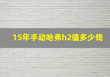 15年手动哈弗h2值多少钱