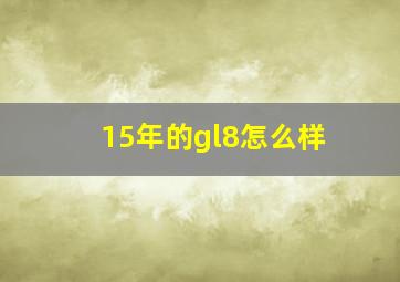 15年的gl8怎么样