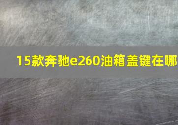 15款奔驰e260油箱盖键在哪