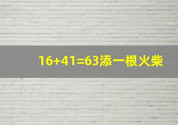 16+41=63添一根火柴