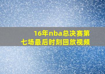 16年nba总决赛第七场最后时刻回放视频