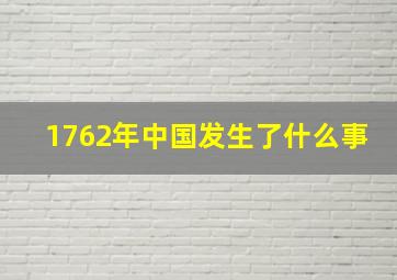 1762年中国发生了什么事