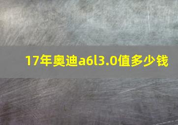 17年奥迪a6l3.0值多少钱