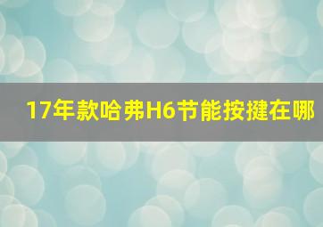 17年款哈弗H6节能按揵在哪