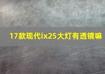 17款现代ix25大灯有透镜嘛