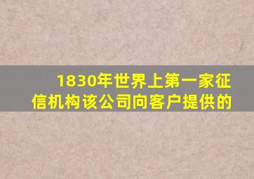 1830年世界上第一家征信机构该公司向客户提供的