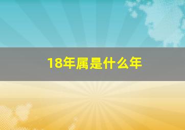 18年属是什么年