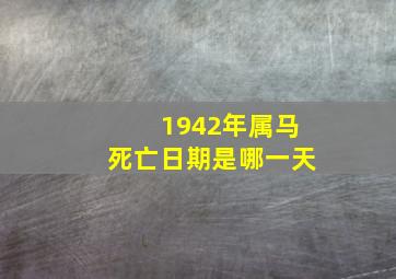 1942年属马死亡日期是哪一天