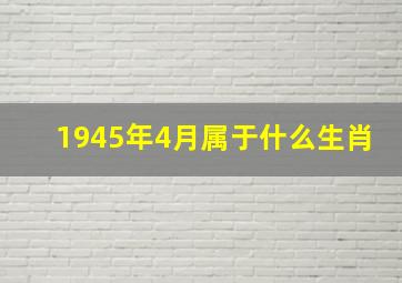 1945年4月属于什么生肖