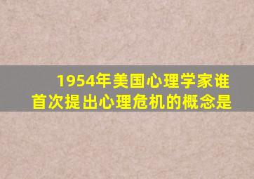 1954年美国心理学家谁首次提出心理危机的概念是