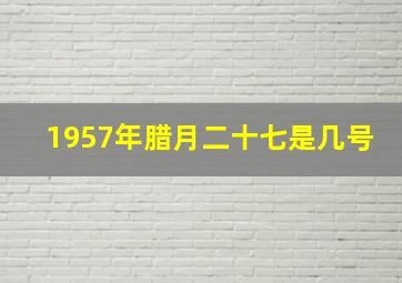 1957年腊月二十七是几号