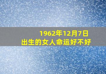 1962年12月7日出生的女人命运好不好