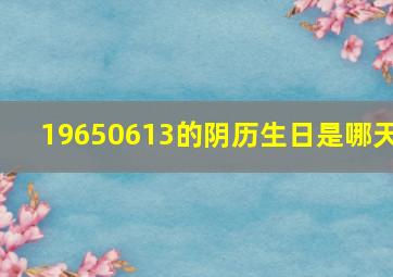 19650613的阴历生日是哪天