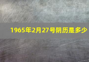 1965年2月27号阴历是多少