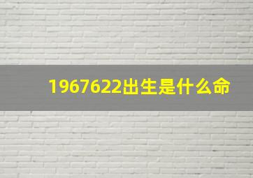 1967622出生是什么命