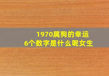 1970属狗的幸运6个数字是什么呢女生