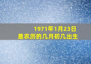 1971年1月23日是农历的几月初几出生