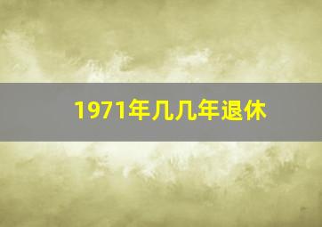 1971年几几年退休