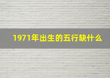 1971年出生的五行缺什么