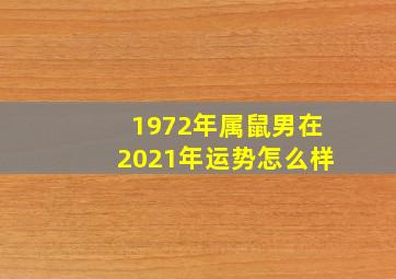 1972年属鼠男在2021年运势怎么样