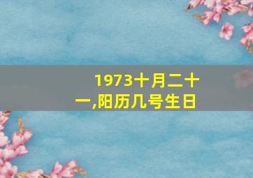 1973十月二十一,阳历几号生日