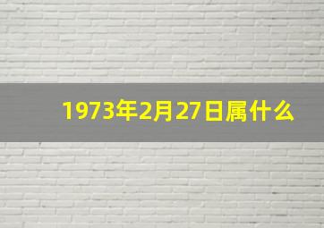 1973年2月27日属什么