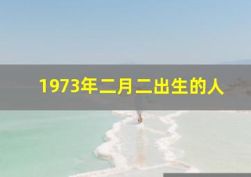 1973年二月二出生的人