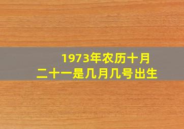 1973年农历十月二十一是几月几号出生