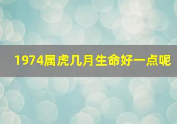 1974属虎几月生命好一点呢