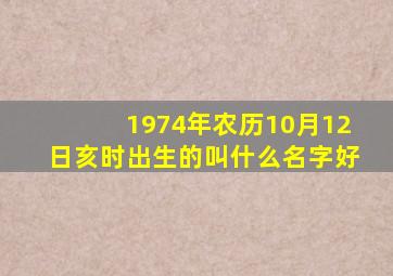 1974年农历10月12日亥时出生的叫什么名字好