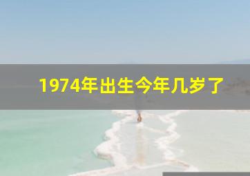 1974年出生今年几岁了