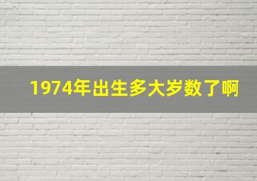 1974年出生多大岁数了啊