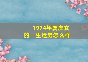 1974年属虎女的一生运势怎么样