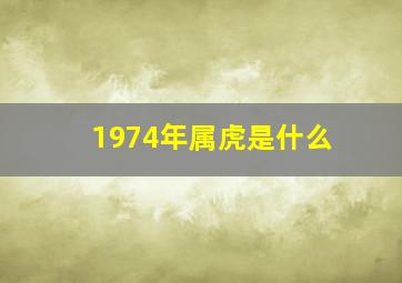 1974年属虎是什么