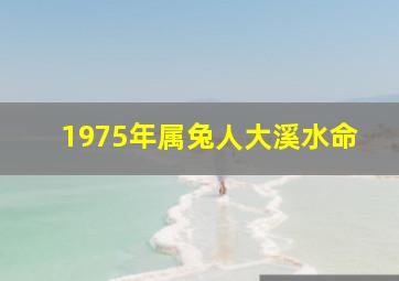 1975年属兔人大溪水命