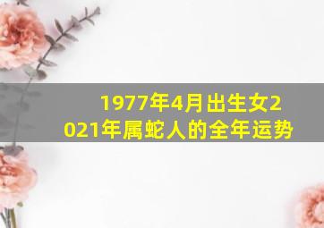 1977年4月出生女2021年属蛇人的全年运势