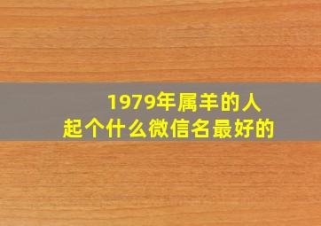 1979年属羊的人起个什么微信名最好的