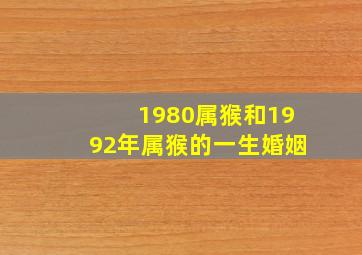 1980属猴和1992年属猴的一生婚姻