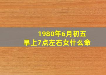 1980年6月初五早上7点左右女什么命