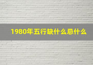 1980年五行缺什么忌什么